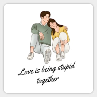 Love is being stupid together Sticker